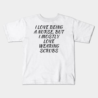 I love being a nurse, but I mostly love wearing scrubs Kids T-Shirt